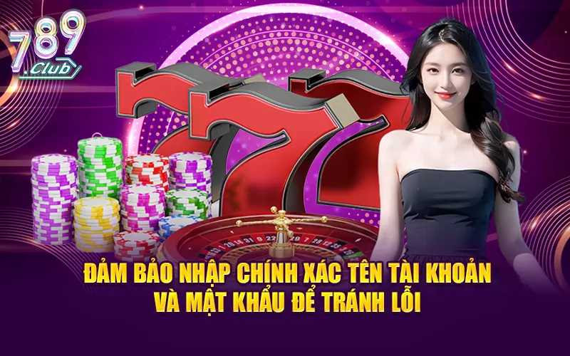 Đảm bảo thông tin chính xác khi đăng nhập 789CLUB