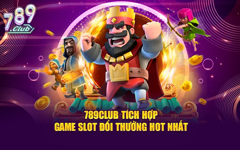 789club tích hợp game slot đổi thưởng hot nhất