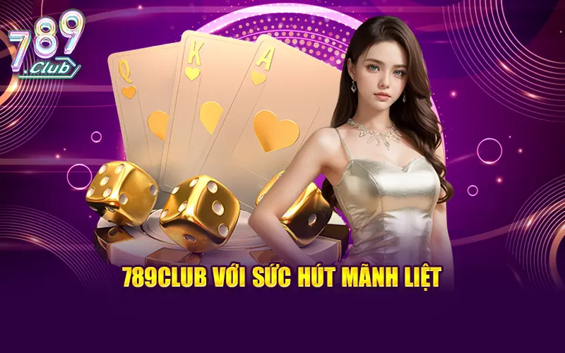 789Club với sức hút mãnh liệt