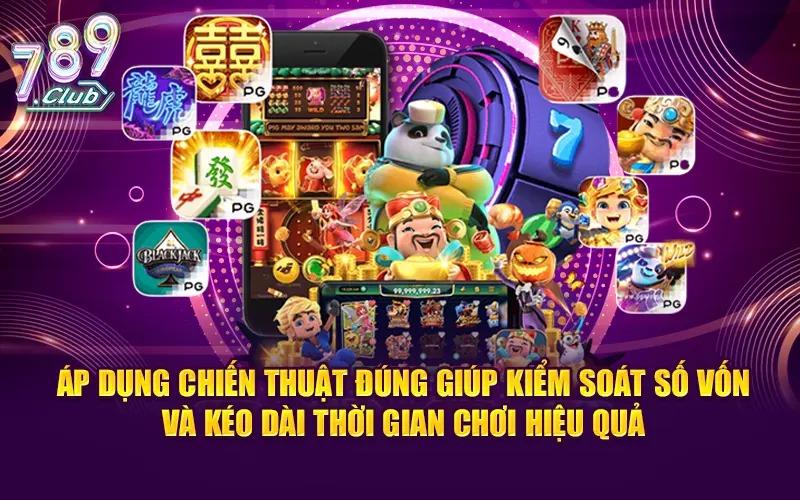 Áp dụng chiến thuật đúng giúp kiểm soát số vốn và kéo dài thời gian chơi hiệu quả