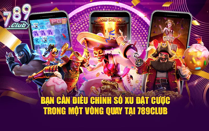 Người chơi cần điều chỉnh số xu đặt cược trong một vòng quay tại 789club