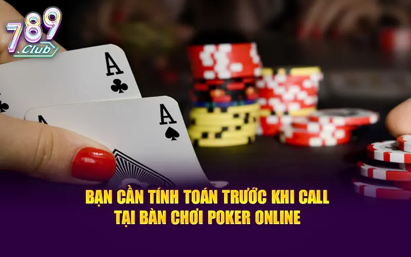 Bạn cần tính toán trước khi call tại bàn chơi poker online