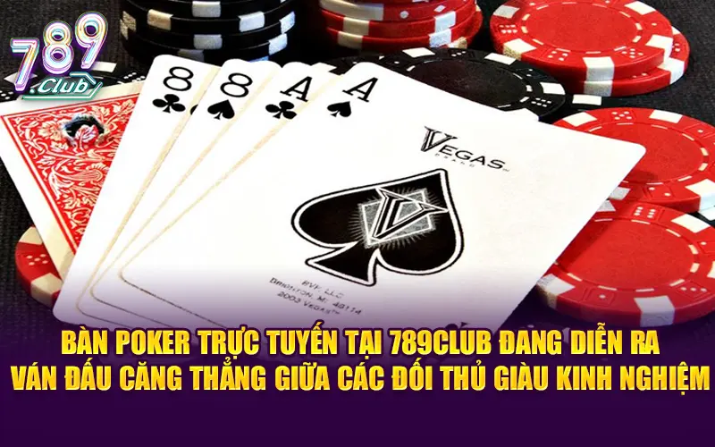 Chơi poker trực tuyến tại 789club đang diễn ra ván đấu căng thẳng giữa các đối thủ