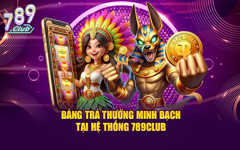Bảng trả thưởng minh bạch tại hệ thống 789club