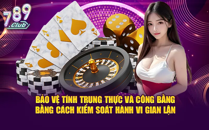 Bảo vệ tính trung thực và công bằng bằng cách kiểm soát hành vi gian lận