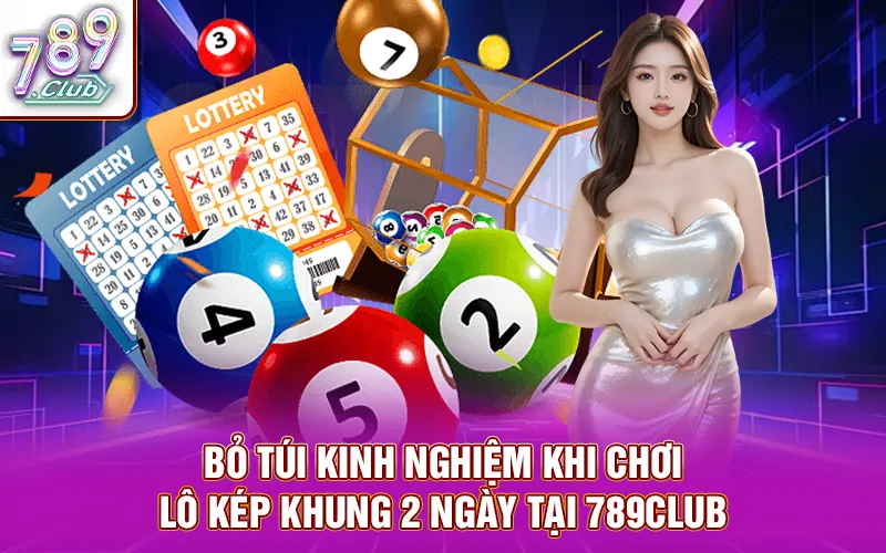Bật mí kinh nghiệm chơi lô kép khung 2 ngày tại 789Club