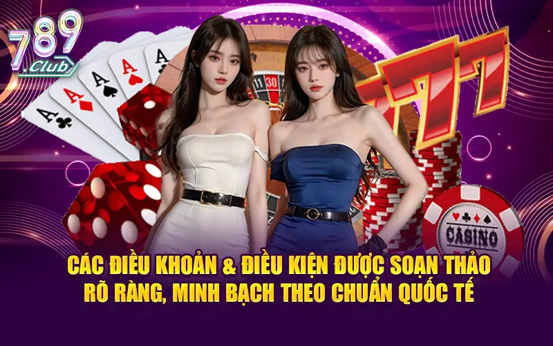 Các điều khoản & điều kiện được soạn thảo rõ ràng, minh bạch theo chuẩn quốc tế