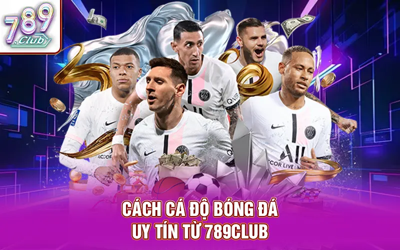 Thông tin về cách cá độ bóng đá uy tín từ 789Club