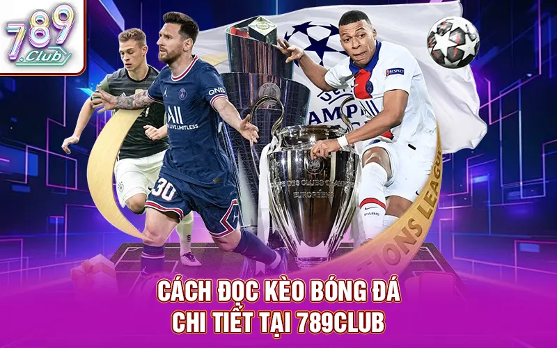 Tìm hiểu về cách đọc kèo bóng đá chi tiết tại 789Club