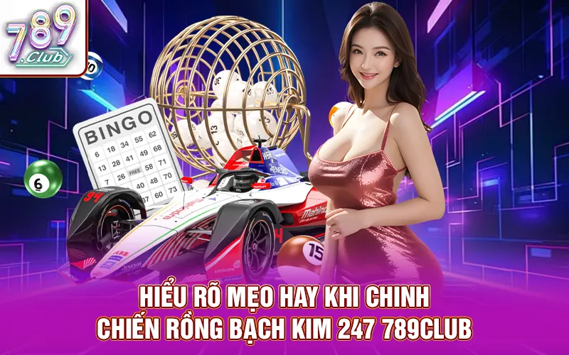 Hiểu rõ mẹo hay khi chinh chiến Rồng Bạch Kim 247 789Club