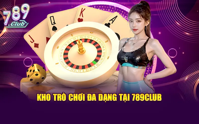 Kho game đổi thưởng chất lừ, đa dạng thể loại tại 789CLUB