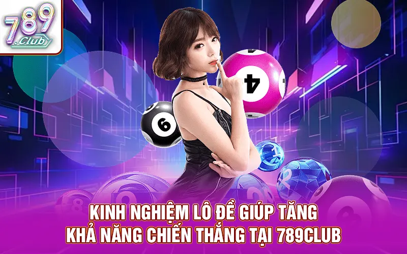 Kinh nghiệm lô đề giúp tăng khả năng chiến thắng tại 789Club