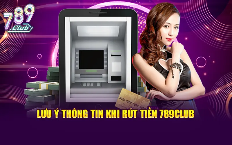 Cẩn trọng với các lưu ý khi rút tiền 789CLUB
