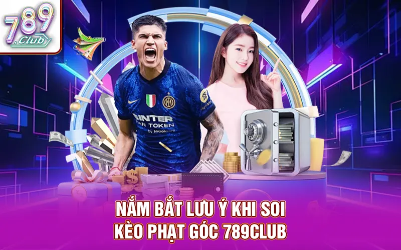 Nắm chắc các lưu ý quan trọng trước khi soi kèo phạt góc 789Club