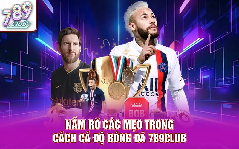Nắm rõ các mẹo trong cách cá độ bóng đá 789Club