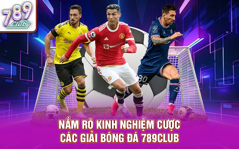 Nắm rõ kinh nghiệm cược các giải bóng đá 789Club