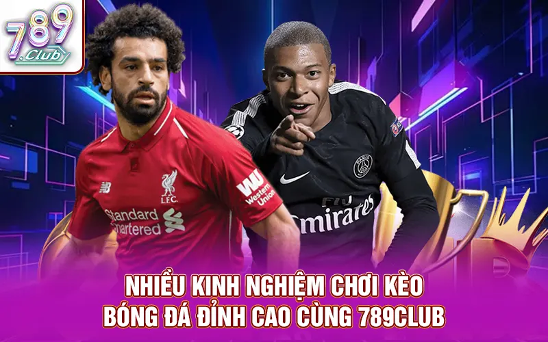 789CLUB chia sẻ kinh nghiệm chơi kèo bóng đá đỉnh cao