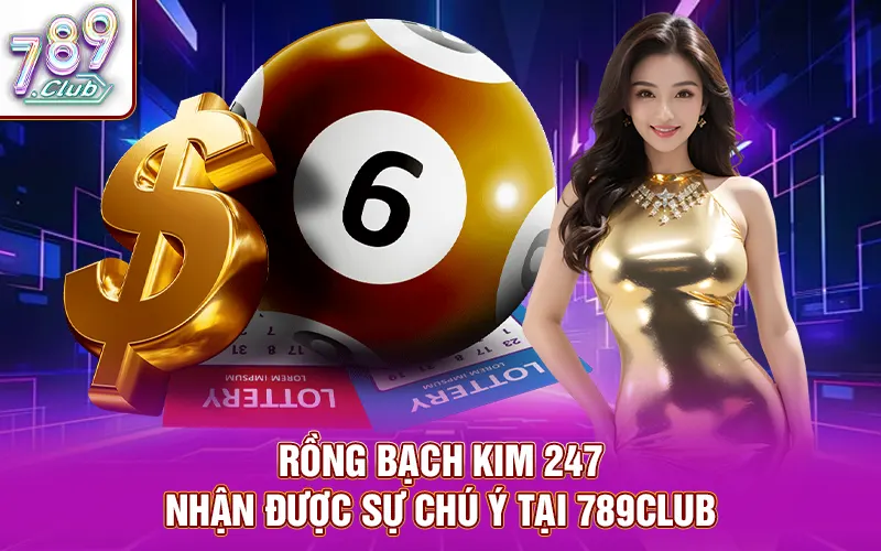 Rồng Bạch Kim 247 nhận được sự chú ý tại 789Club