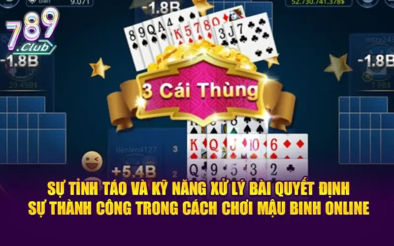 Luôn tỉnh táo và tận dụng kỹ năng xử lý bài trong cách chơi mậu binh online