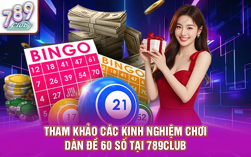 Tham khảo các kinh nghiệm chơi dàn đề 60 số tại 789Club