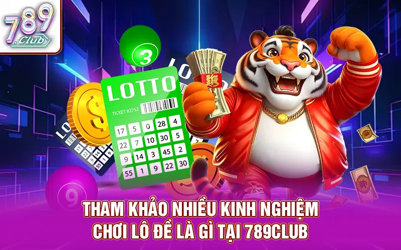 Tham khảo ngay nhiều kinh nghiệm chơi lô đề là gì tại 789Club