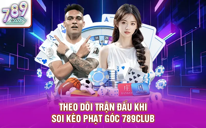 Theo dõi trận đấu khi soi kèo phạt góc 789Club
