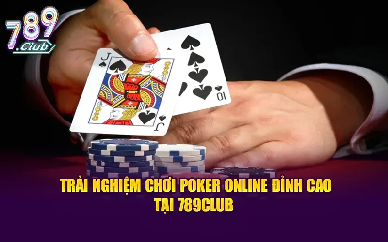 Trải nghiệm chơi poker online đỉnh cao tại 789club 