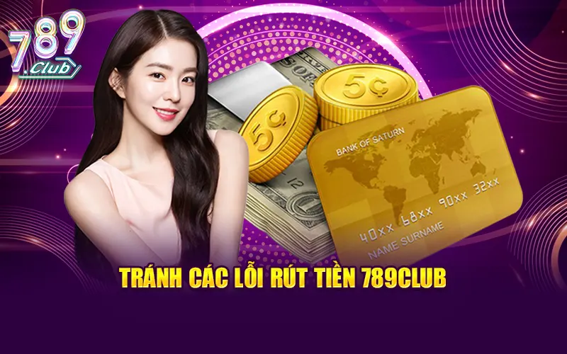 Kiểm tra kỹ thông tin để tránh các lỗi rút tiền 789Club
