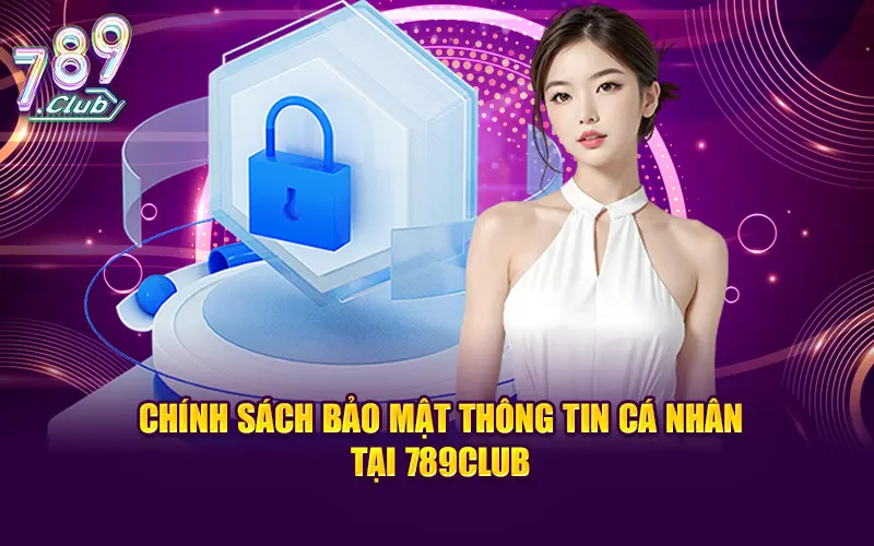 Chính sách bảo mật thông tin cá nhân tại 789CLUB