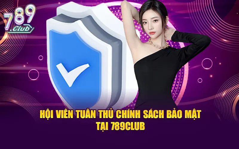 Hội viên tuân thủ chính sách bảo mật tại 789CLUB