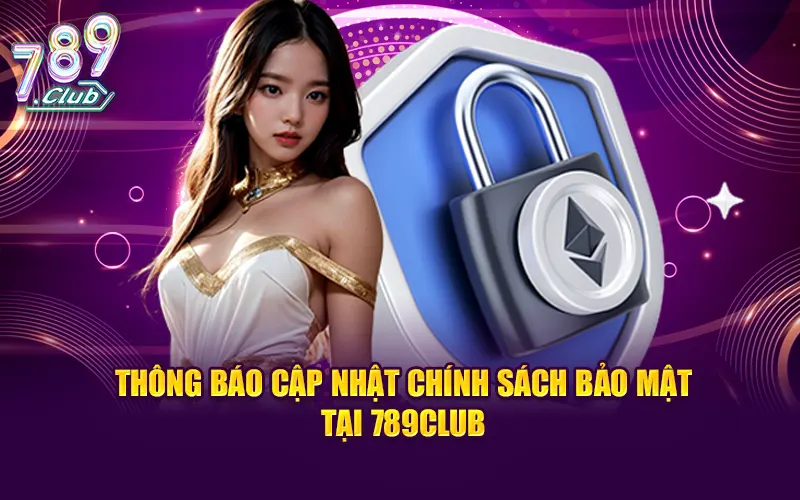 Thông báo cập nhật chính sách bảo mật tại 789CLUB