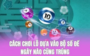 Cách chơi lô dựa vào bộ số đề ngày nào cũng trúng