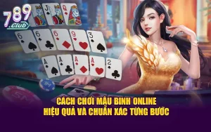 Cách chơi mậu binh online hiệu quả và chuẩn xác từng bước