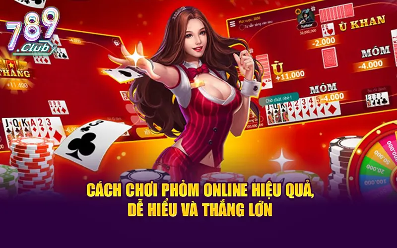 Cách chơi phỏm online hiệu quả, dễ hiểu và thắng lớn