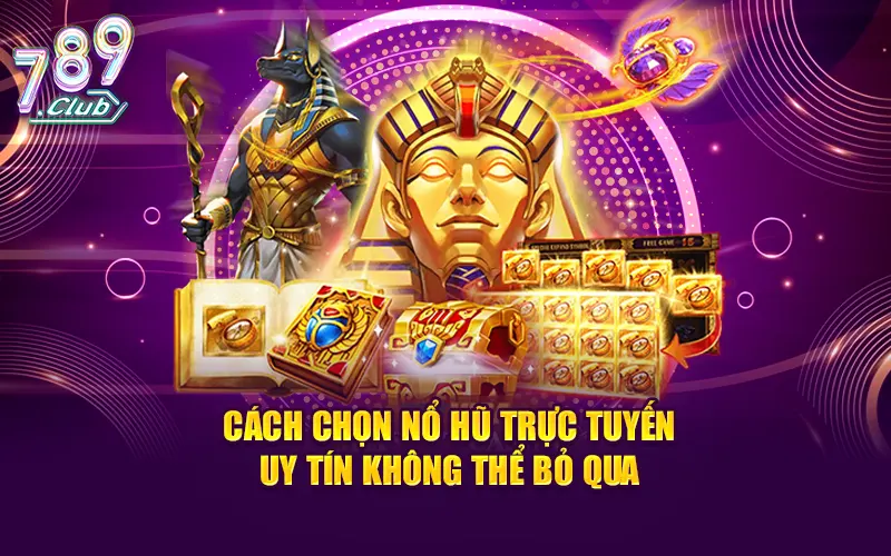 Cách chọn địa chỉ nổ hũ trực tuyến uy tín cập nhật mới nhất