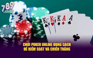 Chơi poker online đúng cách để kiểm soát và chiến thắng
