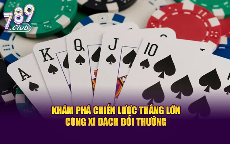 Khám phá chiến lược thắng lớn cùng xì dách đổi thưởng