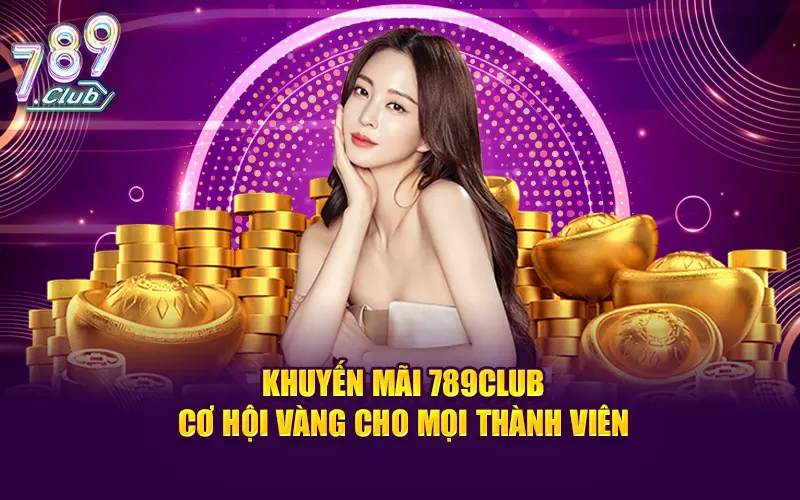 Khuyến mãi 789club – cơ hội vàng cho mọi thành viên