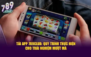 Tải app 789club: quy trình thực hiện cho trải nghiệm mượt mà