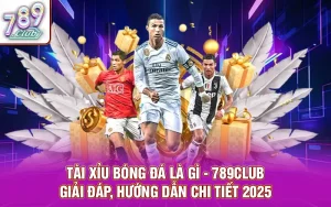 Tài xỉu bóng đá là gì - 789club giải đáp, hướng dẫn chi tiết 2025
