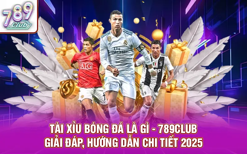 Tài xỉu bóng đá là gì - 789club giải đáp, hướng dẫn chi tiết 2025