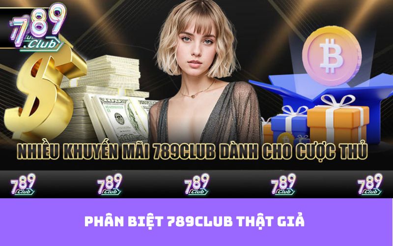 Phân Biệt 789club Thật Giả - Tiêu Chí Đánh Giá Nhà Cái Thật Giả